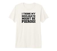 I Think My Soulmate Might Be Pierogi Polish Food Funny Premium T-Shirt