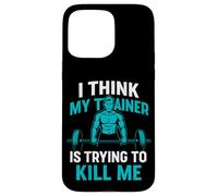 I Think My Trainer Is Trying To Kill Me Case for iPhone 15 Pro Max
