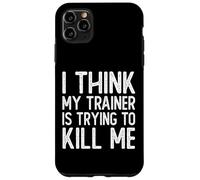 I Think My Trainer Is Trying To Kill Me Funny Gym Workout Case for iPhone 11 Pro Max
