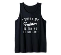 I Think My Trainer is Trying to Kill Me Gym T-Shirt Tank Top