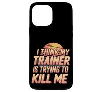 I Think My Trainer Is Trying To Kill Me Gym Tired |- Case for iPhone 13 Pro Max