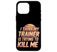 I Think My Trainer Is Trying To Kill Me Gym Tired |- Case for iPhone 16 Pro Max