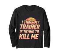 I Think My Trainer is Trying to Kill Me Gym Tired |- Long Sleeve T-Shirt