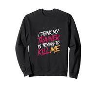 I Think My Trainer Is Trying To Kill Me Gym Tired - Sweatshirt