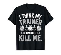 I Think My Trainer Is Trying To Kill Me Gym Workout Coach T-Shirt