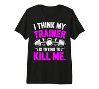 I Think My Trainer is Trying to Kill Me Gym Workout Funny Premium T-Shirt