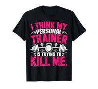 I Think My Trainer Is Trying To Kill Me Personal Trainer T-Shirt