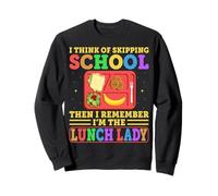 I Think Of Skipping School Then I Remember Funny Lunch Lady Sweatshirt