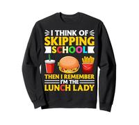 I Think Of Skipping School Then I Remember I'm Lunch Lady Sweatshirt