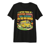 I Think of Skipping School Then I Remember Im the Bus Driver Premium T-Shirt