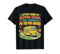 I Think of Skipping School Then I Remember Im the Bus Driver T-Shirt