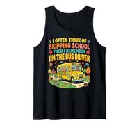 I Think of Skipping School Then I Remember Im the Bus Driver Tank Top