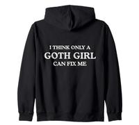 I Think Only a Goth Girl Can Fix Me Funny Zip Hoodie