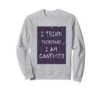 I Think, Therefore I Am... Confused. Sweatshirt