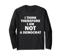 I Think Therefore I Am Not A Democrat Long Sleeve T-Shirt