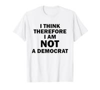 I Think Therefore I Am Not A Democrat T-Shirt