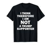I Think Therefore I Am Not A Trump Supporter T-Shirt