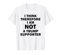 I Think Therefore I Am Not A Trump Supporter T-Shirt