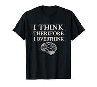 I Think Therefore I Overthink Funny Brain Philosophy T-Shirt