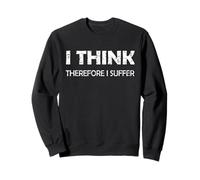 I think therefore I suffer Sweatshirt