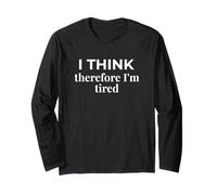I Think Therefore I'm Tired Descartes Parody Humor Long Sleeve T-Shirt