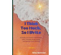 I Think Too Much, So I Write: A Simple Journal for Overthinkers, Daily Thoughts, Brain Dump, and Mental Clarity Writing