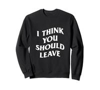 I Think You Should Leave Sarcastic Or Cool Person Sweatshirt