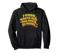 I Think You’ve Had Too Much to Think - Overthinking Quote Pullover Hoodie