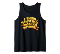 I Think You’ve Had Too Much to Think - Overthinking Quote Tank Top