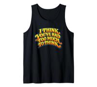 I Think You’ve Had Too Much to Think - Overthinking Quote Tank Top