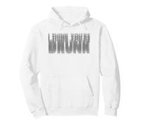 I Think You're Drunk Funny Quote Pullover Hoodie