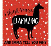 I Think You're Llamazing: Fill In The Blank Gift Book | Personalized Write In Mini Notebook For Birthday, Anniversary, and Christmas | Best Friend, ... | Teacher Thank You (Llama Cover Version)