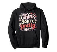 I Think You're Pretty Stupid Sarcasm Banters Pullover Hoodie