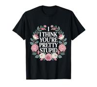 I Think You're Pretty Stupid Sarcasm Banters - T-Shirt