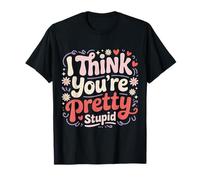 I Think You're Pretty Stupid Sarcasm Banters T-Shirt
