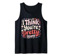 I Think You're Pretty Stupid Sarcasm Banters Tank Top