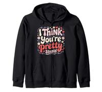 I Think You're Pretty Stupid Sarcasm Banters Zip Hoodie