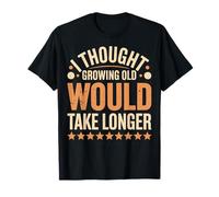 I Thought Growing Old Would Take Longer T-Shirt