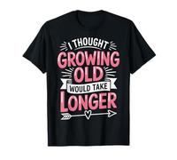 I Thought Growing Old Would Take Longer T-Shirt