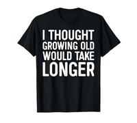 I Thought Growing Old Would Take Longer T-Shirt T-Shirt