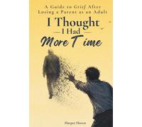 I Thought I Had More Time: A Guide to Grief After Losing a Parent as an Adult