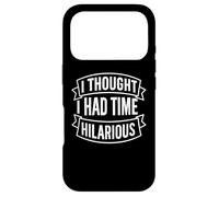 I Thought I Had Time Hilarious Sarcastic Quote Case for iPhone 17 Pro