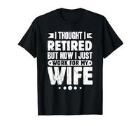 I Thought I Retired But Now I Just Work For My Wife Funny T-Shirt