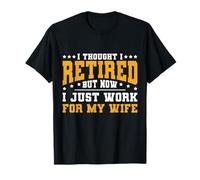 I Thought I Retired But Now I Just Work For My Wife Retired T-Shirt