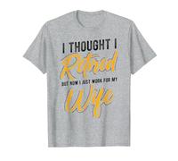 I Thought I Retired BUT Now I JUST Work for My Wife Retiree T-Shirt, Men, Heather Grey, Medium