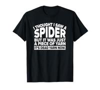 I Thought I Saw a Spider But it Was Just Yarn. Dead Yarn Now T-Shirt
