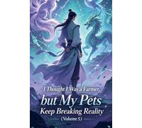 I Thought I Was a Farmer, but My Pets Keep Breaking Reality (Volume 5)