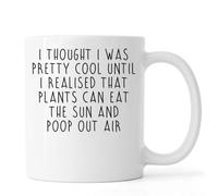 I Thought I was Cool Until I Realized That Plants Can Eat The Sun and Poop Out Air Ceramic Tea Coffee Mug White