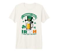 I Thought I was Irish St Patrick’s Day Funny Beer Drinking Premium T-Shirt