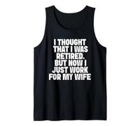 I Thought I was Retired But Now I Work for My Wife Tank Top